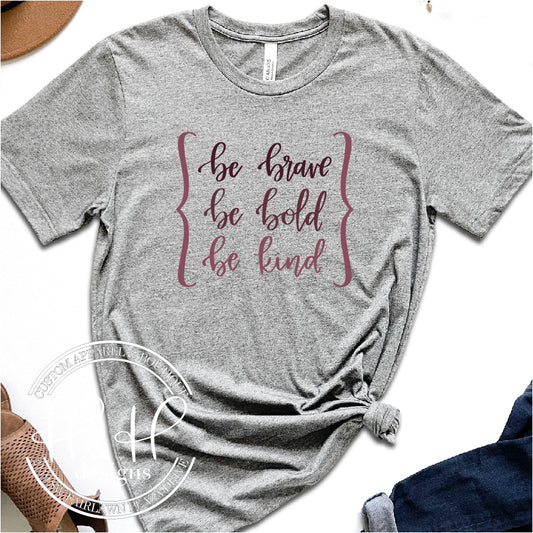 Be brave. Be Bold. Be Kind.